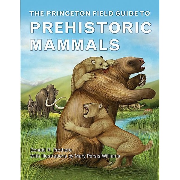 Princeton Field Guide to Prehistoric Mammals, Donald R. Prothero, Mary Persis Williams