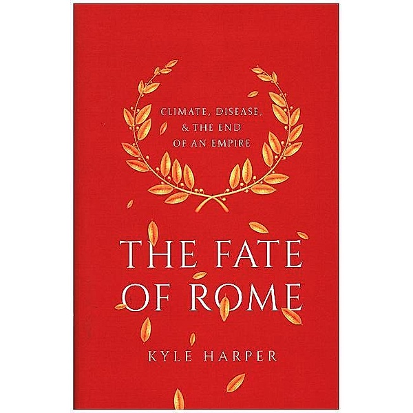 Princeton History of the Ancient World / The Fate of Rome - Climate, Disease, and the End of an Empire, Kyle Harper