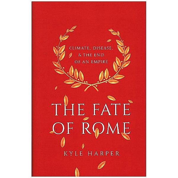 Princeton History of the Ancient World / The Fate of Rome - Climate, Disease, and the End of an Empire, Kyle Harper