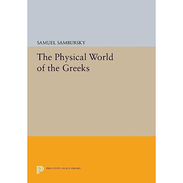 Princeton Legacy Library: The Physical World of the Greeks, Samuel Sambursky
