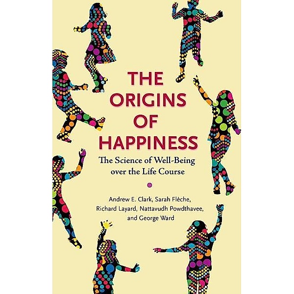Princeton University Press: The Origins of Happiness, Andrew Clark, George Ward, Nattavudh Powdthavee, Sarah Flèche, Richard Layard