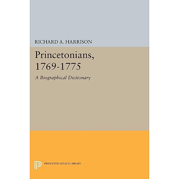 Princetonians, 1769-1775 / Princeton Legacy Library Bd.558, Richard A. Harrison