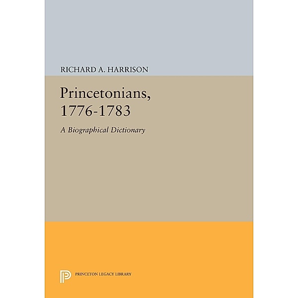 Princetonians, 1776-1783 / Princeton Legacy Library Bd.559, Richard A. Harrison