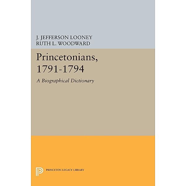 Princetonians, 1791-1794 / Princeton Legacy Library Bd.1108, J. Jefferson Looney, Ruth L. Woodward