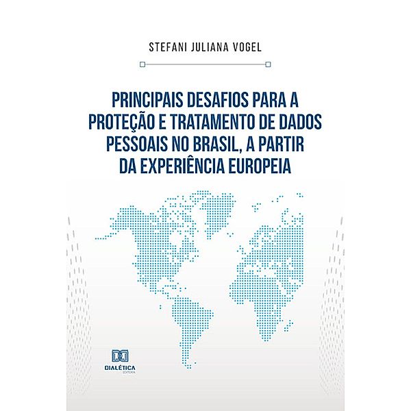 Principais desafios para a proteção e tratamento de dados pessoais no Brasil, a partir da experiência europeia, Stefani Juliana Vogel