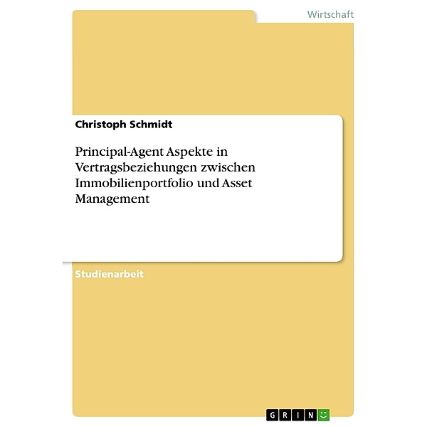 Principal-Agent Aspekte in Vertragsbeziehungen zwischen Immobilienportfolio und Asset Management, Christoph Schmidt