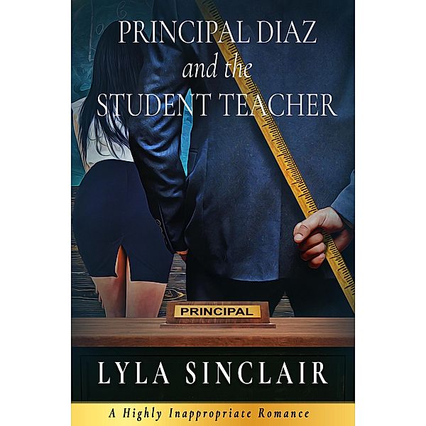 Principal Diaz and the Student Teacher (Highly Inappropriate Romance, #1) / Highly Inappropriate Romance, Lyla Sinclair