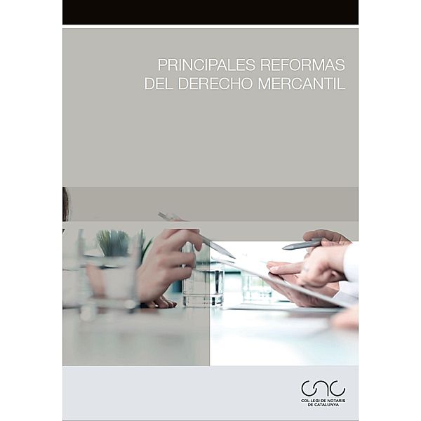 Principales reformas del Derecho mercantil / Colegio Notarial de Cataluña, Andrés Recalde Castells, José Ramón Morales, Joaquim Castañer Codina, Luis Rodríguez Vega, Daniel Vázquez Albert, José María Fernández Seijo