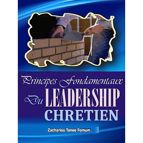 Principes Fondamentaux Du Leadership Chrétien, Zacharias Tanee Fomum