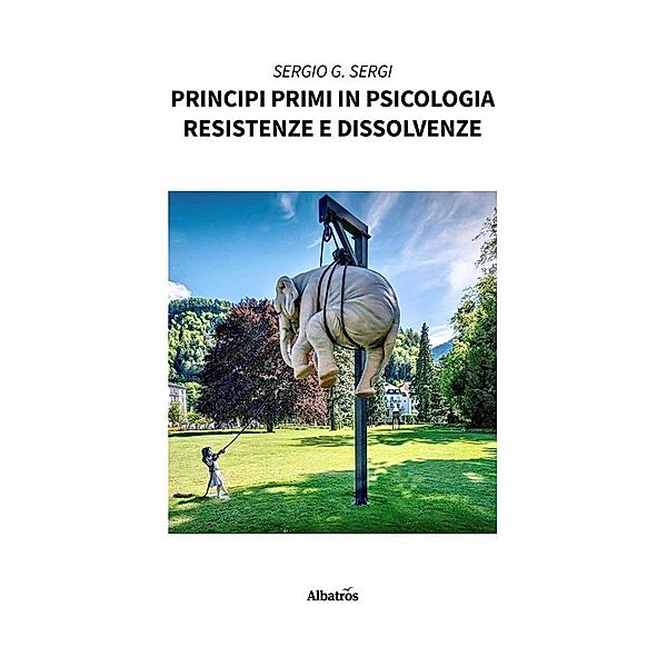 Principi primi in psicologia - Resistenze e dissolvenze, Sergio Sergi G.