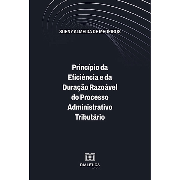 Princípio da Eficiência e da Duração Razoável do Processo Administrativo Tributário, Sueny Almeida de Medeiros