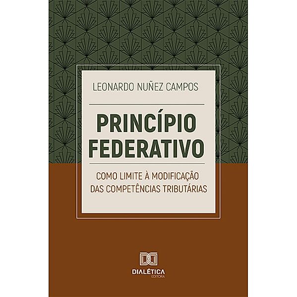 Princípio federativo como limite à modificação das competências tributárias, Leonardo Nuñez Campos