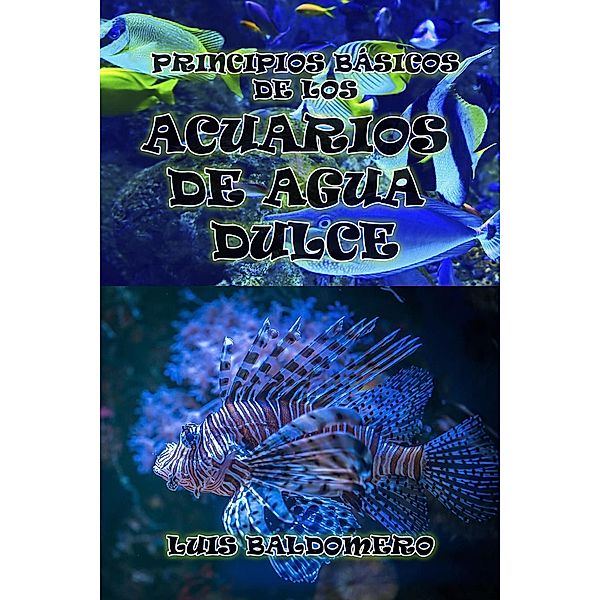 Principios Básicos De Los Acuarios De Agua Dulce, Luis Baldomero Pariapaza Mamani
