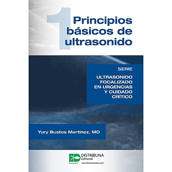 Principios básicos de ultrasonido / Ultrasonido focalizado en urgencias y cuidado crítico Bd.1, Yury Bustos