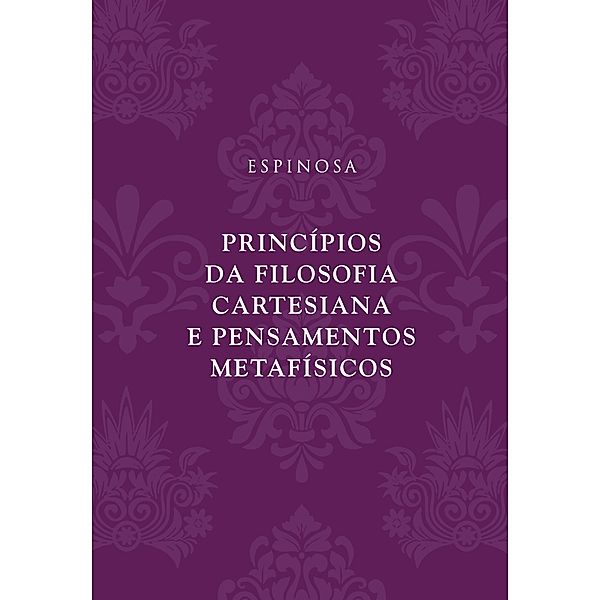 Princípios da filosofia cartesiana e Pensamentos metafísicos, Baruch de Espinosa (Spinoza)