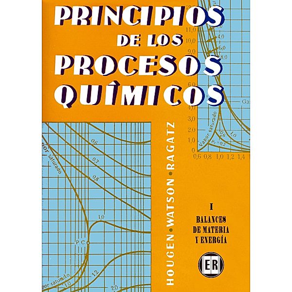 Principios de los procesos químicos. Balances de materia y energía, Olaf Hougen, Kenneth M. Watson, Roland A. Ragatz