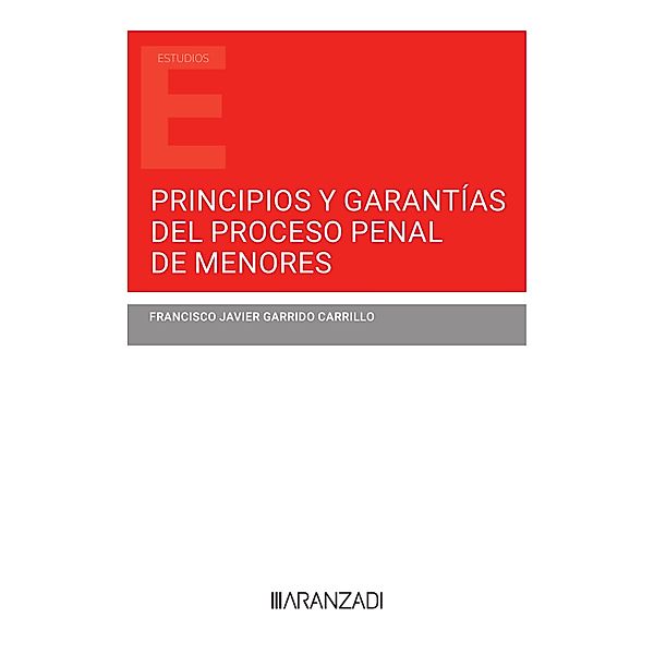 Principios y garantías del proceso penal de menores / Estudios, Francisco Javier Garrido Carrillo