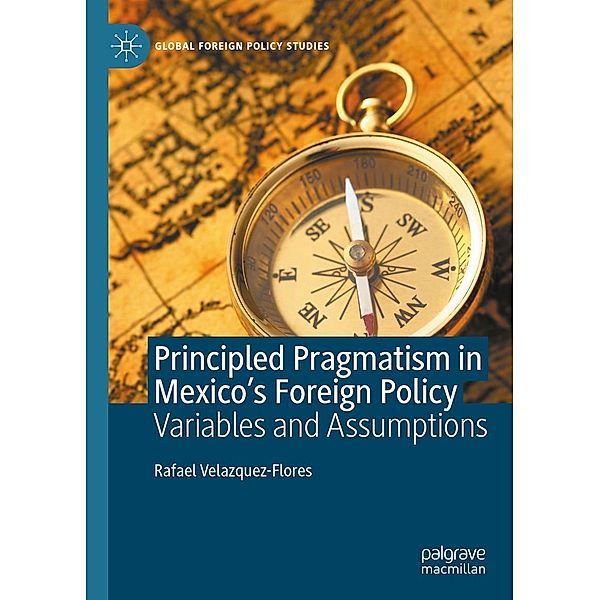 Principled Pragmatism in Mexico's Foreign Policy / Global Foreign Policy Studies, Rafael Velazquez-Flores