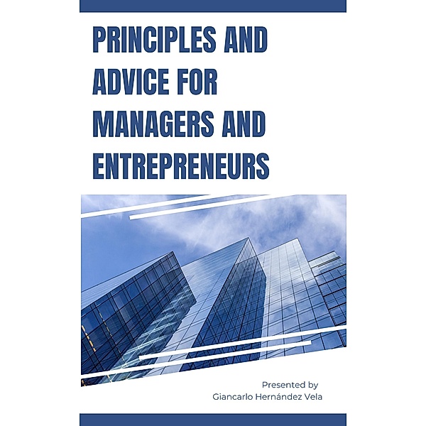 Principles and Advice for Managers and Entrepreneurs, Giancarlo Hernandez Vela
