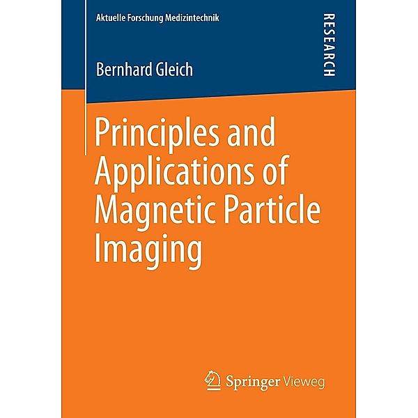 Principles and Applications of Magnetic Particle Imaging / Aktuelle Forschung Medizintechnik - Latest Research in Medical Engineering, Bernhard Gleich