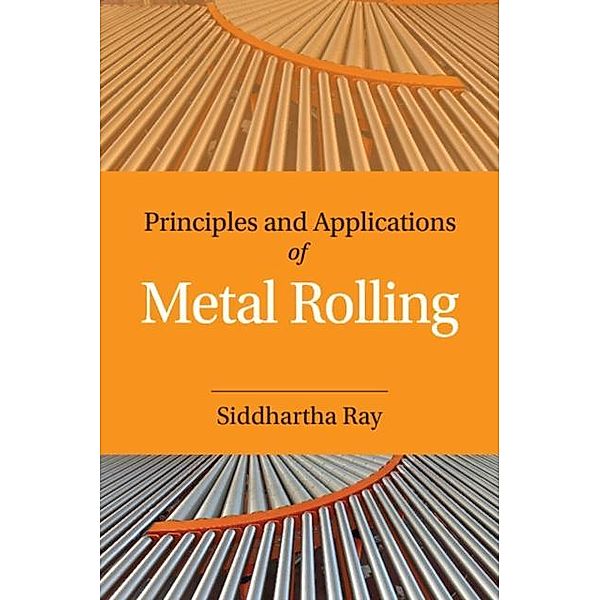 Principles and Applications of Metal Rolling, Siddhartha Ray