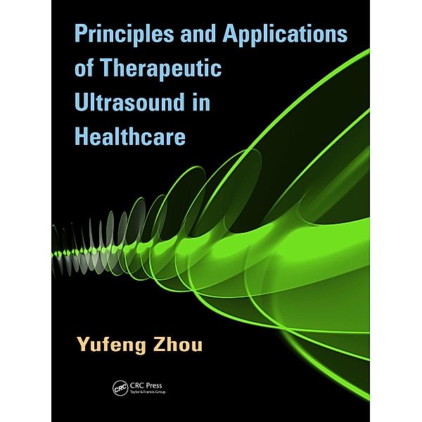 Principles and Applications of Therapeutic Ultrasound in Healthcare, Yufeng Zhou