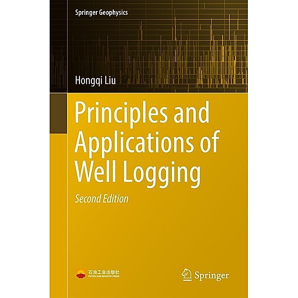 Principles and Applications of Well Logging / Springer Geophysics, Hongqi Liu