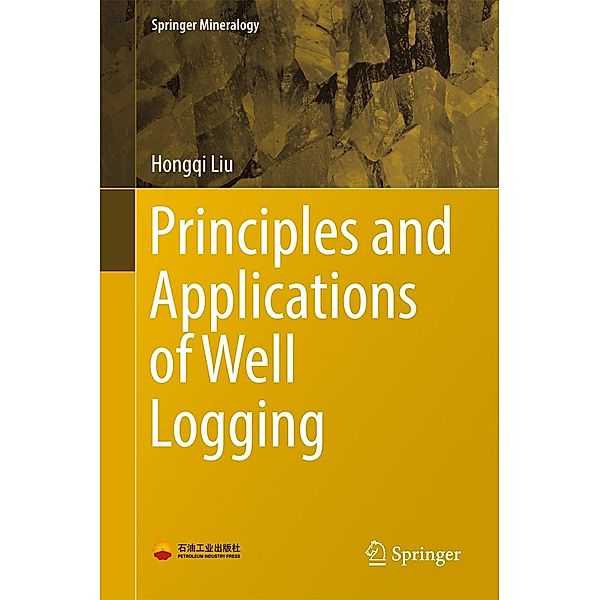 Principles and Applications of Well Logging / Springer Mineralogy, Hongqi Liu