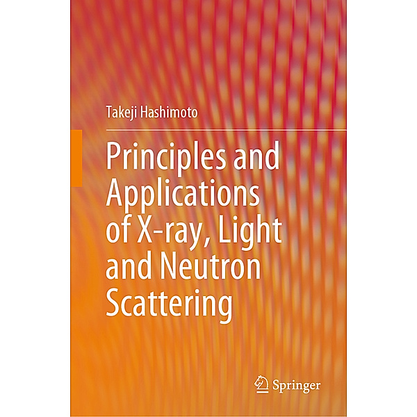 Principles and Applications of X-ray, Light and Neutron Scattering, Takeji Hashimoto