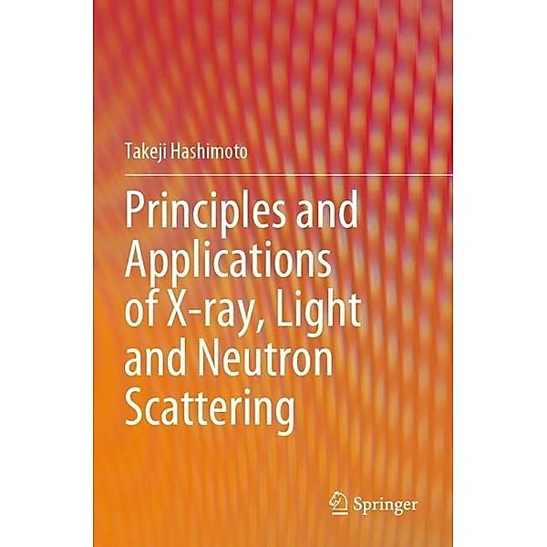 Principles and Applications of X-ray, Light and Neutron Scattering, Takeji Hashimoto