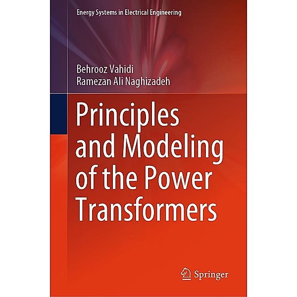 Principles and Modeling of the Power Transformers / Energy Systems in Electrical Engineering, Behrooz Vahidi, Ramezan Ali Naghizadeh