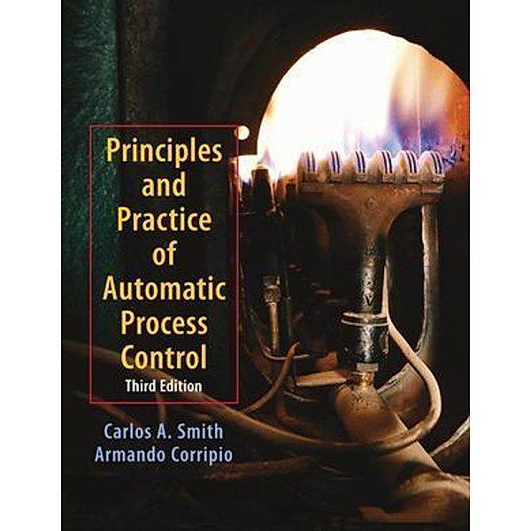 Principles and Practice of Automatic Process Control, Carlos A. Smith, Armando B. Corripio