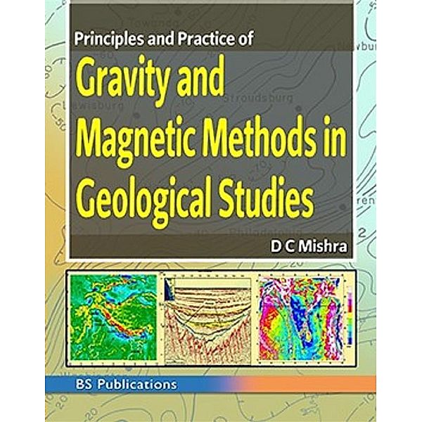 Principles and Practice of Gravity and Magnetic Methods in Geological Studies, Dc Mishra