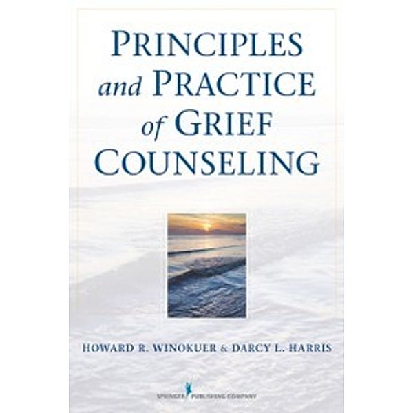 Principles and Practice of Grief Counseling, PhD Howard R. Winokuer, PhD, FT Darcy L. Harris