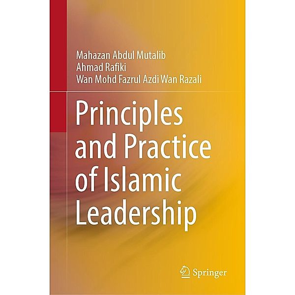 Principles and Practice of Islamic Leadership, Mahazan Abdul Mutalib, Ahmad Rafiki, Wan Mohd Fazrul Azdi Wan Razali