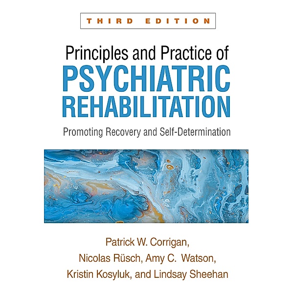 Principles and Practice of Psychiatric Rehabilitation, Patrick W. Corrigan, Nicolas Rüsch, Amy C. Watson, Kristin Kosyluk, Lindsay Sheehan