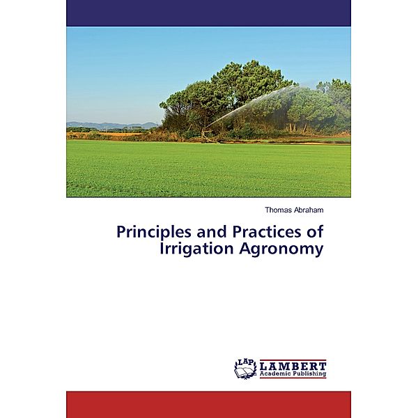 Principles and Practices of Irrigation Agronomy, Thomas Abraham