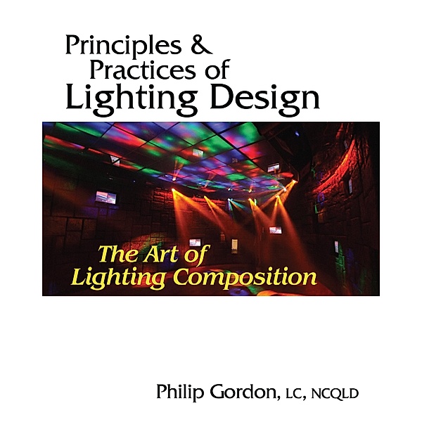 Principles and Practices of Lighting Design: The Art of Lighting Composition, Philip Gordon