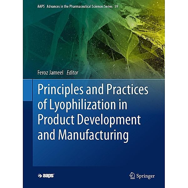 Principles and Practices of Lyophilization in Product Development and Manufacturing / AAPS Advances in the Pharmaceutical Sciences Series Bd.59