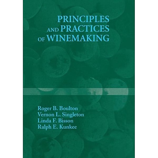 Principles and Practices of Winemaking, Roger B. Boulton, Vernon L. Singleton, Linda F. Bisson, Ralph E. Kunkee