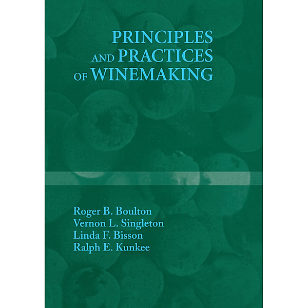 Principles and Practices of Winemaking, Roger B. Boulton, Vernon L. Singleton, Linda F. Bisson, Ralph E. Kunkee