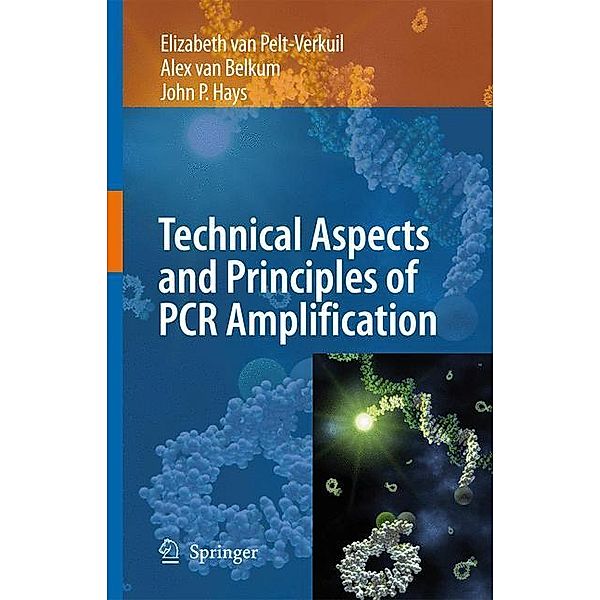 Principles and Technical Aspects of PCR Amplification, Elizabeth van Pelt-Verkuil, Alex van Belkum, John P. Hays
