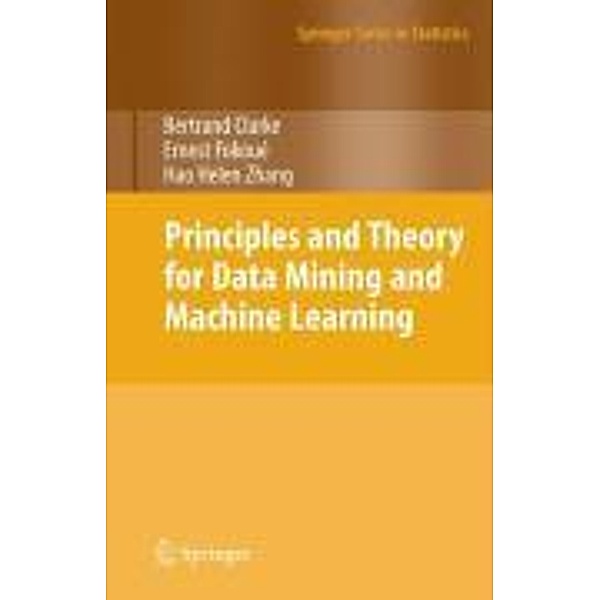 Principles and Theory for Data Mining and Machine Learning / Springer Series in Statistics, Bertrand Clarke, Ernest Fokoue, Hao Helen Zhang