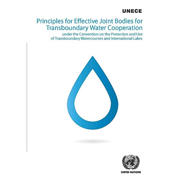 Principles for Effective Joint Bodies for Transboundary Water Cooperation under the Convention on the Protection and Use of Transboundary Watercourses and International Lakes