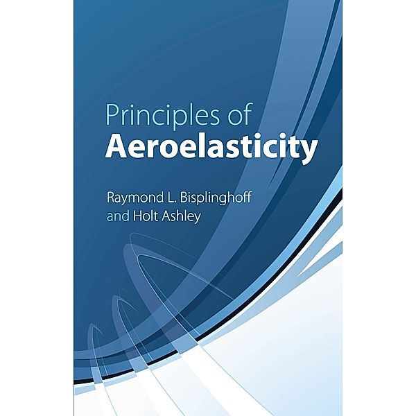 Principles of Aeroelasticity / Dover Books on Engineering, Raymond L. Bisplinghoff, Holt Ashley
