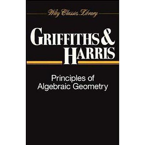 Principles of Algebraic Geometry / Wiley Classics Library, Phillip Griffiths, Joseph Harris