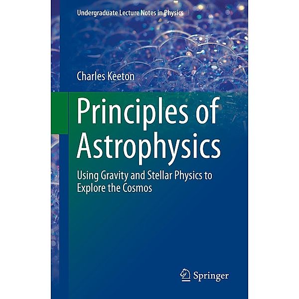 Principles of Astrophysics / Undergraduate Lecture Notes in Physics, Charles Keeton