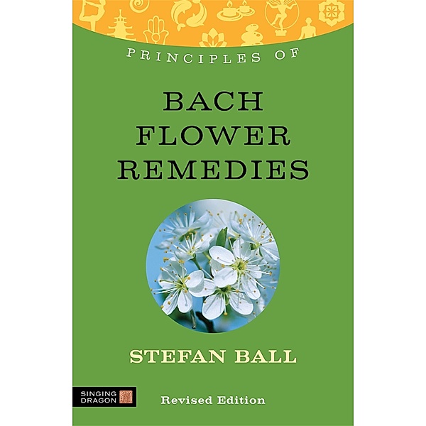 Principles of Bach Flower Remedies / Discovering Holistic Health, Stefan Ball