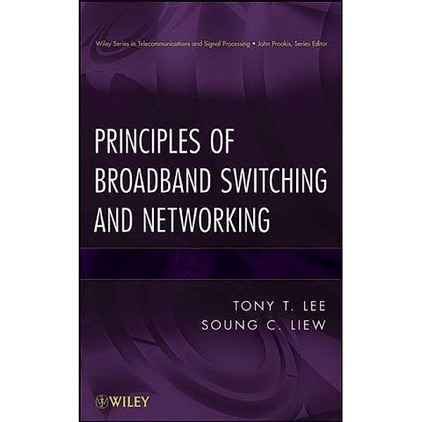Principles of Broadband Switching and Networking / Wiley Series in Telecommunications and Signal Processing, Soung C. Liew, Tony T. Lee