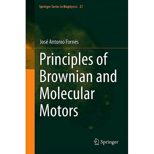 Principles of Brownian and Molecular Motors / Springer Series in Biophysics Bd.21, José Antonio Fornés